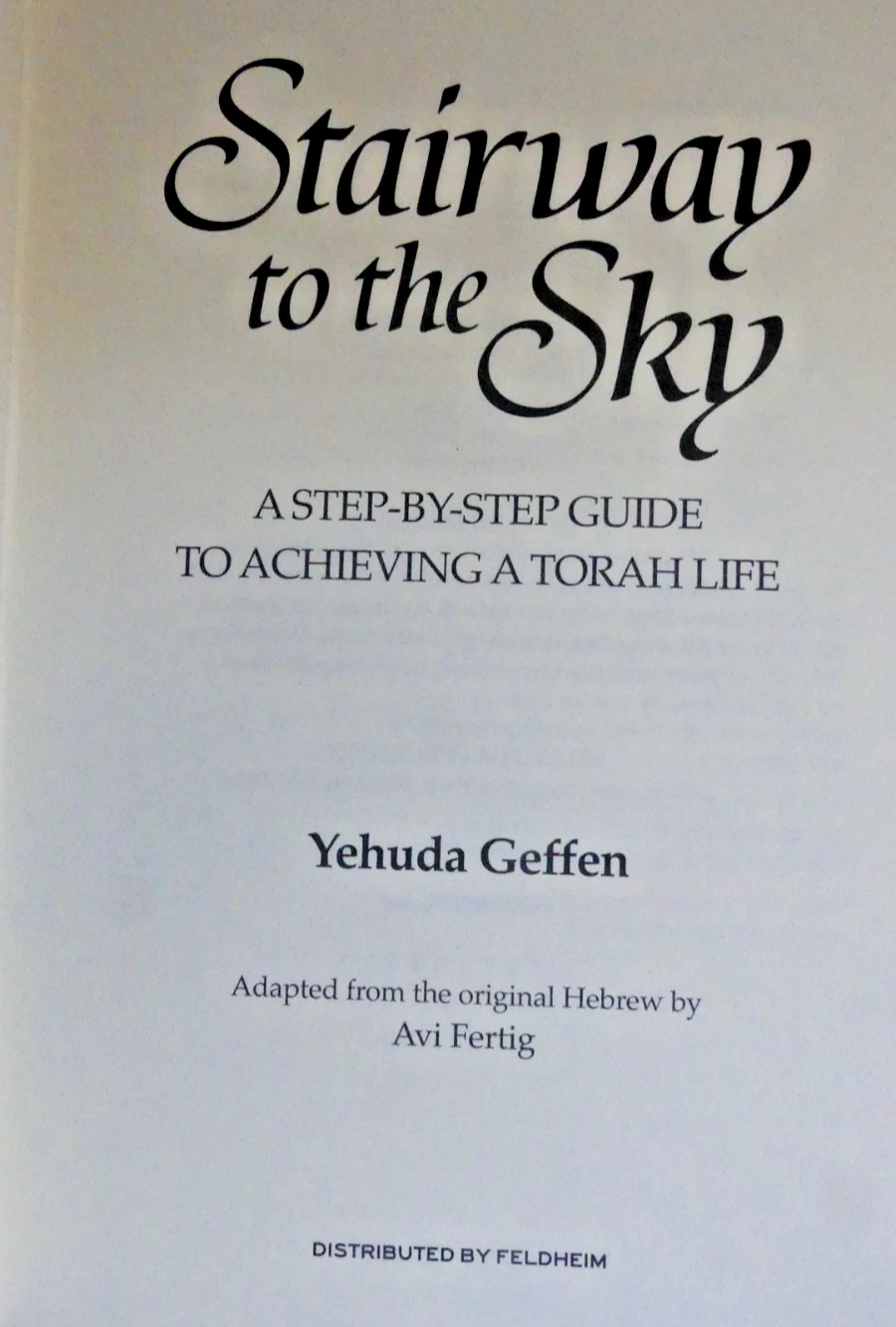 Stairway To The Sky: A Step-By-Step Guide To Achieving A Torah Life